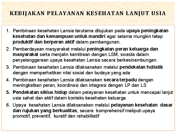 KEBIJAKAN PELAYANAN KESEHATAN LANJUT USIA 1. Pembinaan kesehatan Lansia terutama ditujukan pada upaya peningkatan