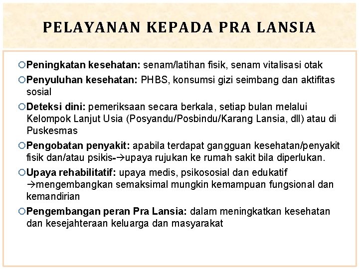 PELAYANAN KEPADA PRA LANSIA Peningkatan kesehatan: senam/latihan fisik, senam vitalisasi otak Penyuluhan kesehatan: PHBS,