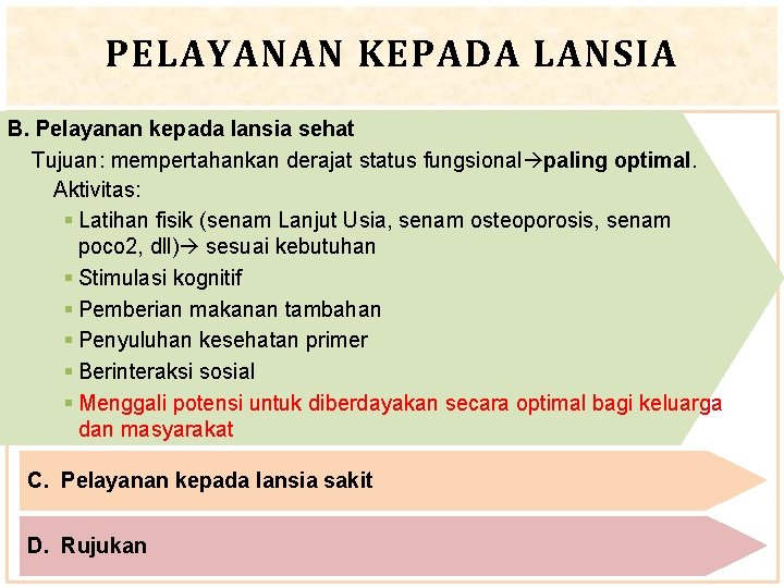 PELAYANAN KEPADA LANSIA B. Pelayanan kepada lansia sehat Tujuan: mempertahankan derajat status fungsional paling