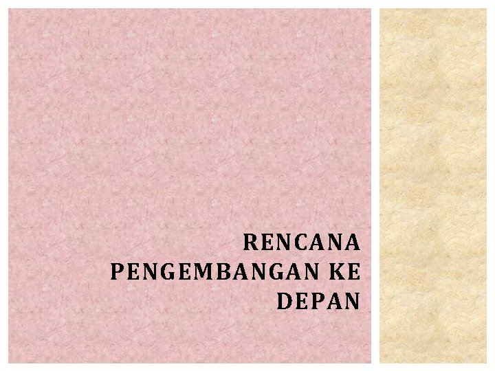 RENCANA PENGEMBANGAN KE DEPAN 