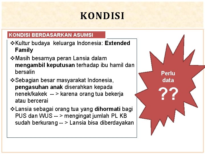 KONDISI BERDASARKAN ASUMSI v. Kultur budaya keluarga Indonesia: Extended Family v. Masih besarnya peran