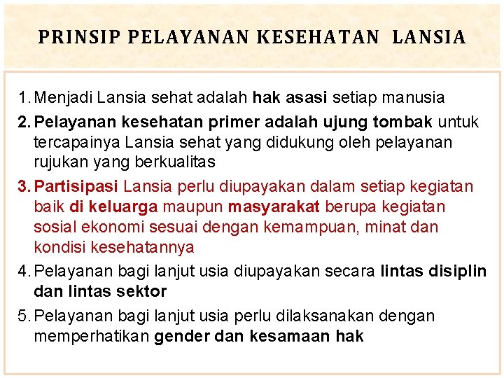 PRINSIP PELAYANAN KESEHATAN LANSIA 1. Menjadi Lansia sehat adalah hak asasi setiap manusia 2.