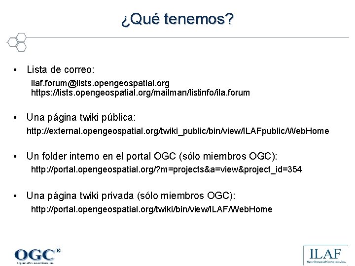 ¿Qué tenemos? • Lista de correo: ilaf. forum@lists. opengeospatial. org https: //lists. opengeospatial. org/mailman/listinfo/ila.