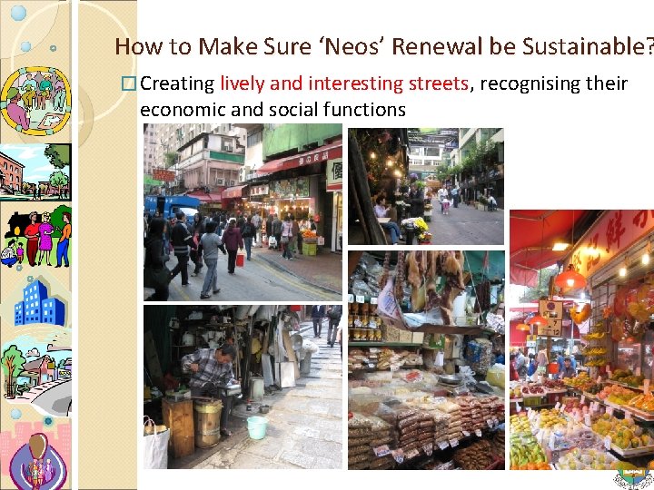 How to Make Sure ‘Neos’ Renewal be Sustainable? � Creating lively and interesting streets,