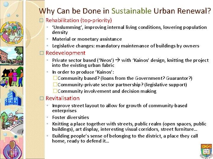 Why Can be Done in Sustainable Urban Renewal? � Rehabilitation (top-priority) ◦ ‘Unslumming’, improving