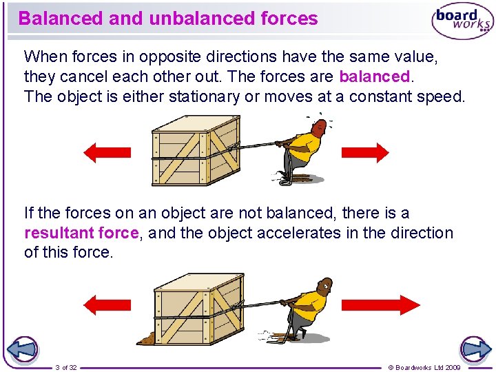 Balanced and unbalanced forces When forces in opposite directions have the same value, they