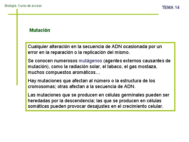 Biología. Curso de acceso TEMA 14 Mutación Cualquier alteración en la secuencia de ADN