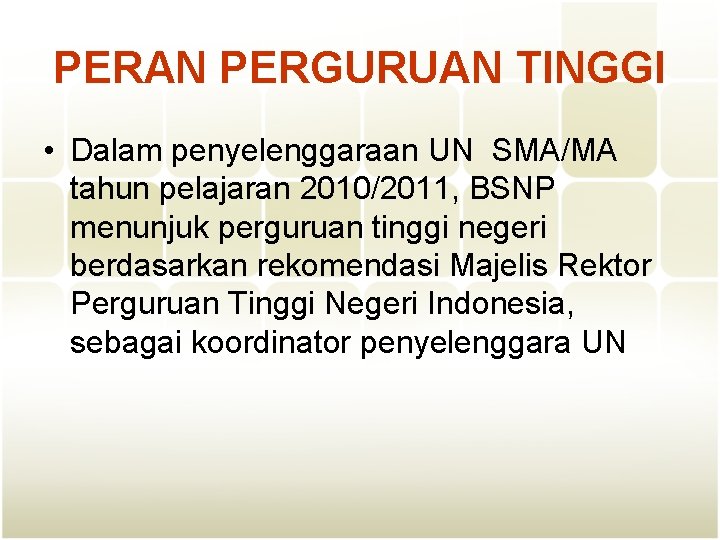 PERAN PERGURUAN TINGGI • Dalam penyelenggaraan UN SMA/MA tahun pelajaran 2010/2011, BSNP menunjuk perguruan