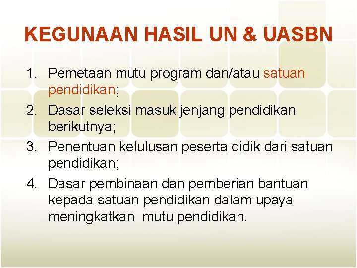 KEGUNAAN HASIL UN & UASBN 1. Pemetaan mutu program dan/atau satuan pendidikan; 2. Dasar