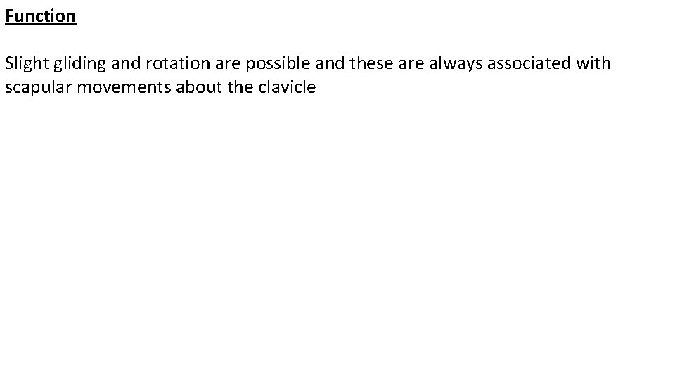 Function Slight gliding and rotation are possible and these are always associated with scapular