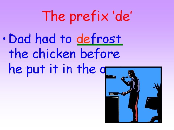 The prefix ‘de’ • Dad had to defrost the chicken before he put it