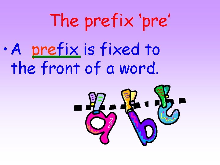 The prefix ‘pre’ • A prefix is fixed to the front of a word.