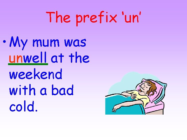The prefix ‘un’ • My mum was unwell at the weekend with a bad