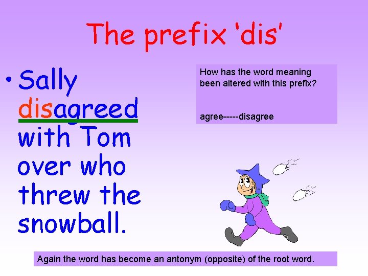 The prefix ‘dis’ • Sally disagreed with Tom over who threw the snowball. How