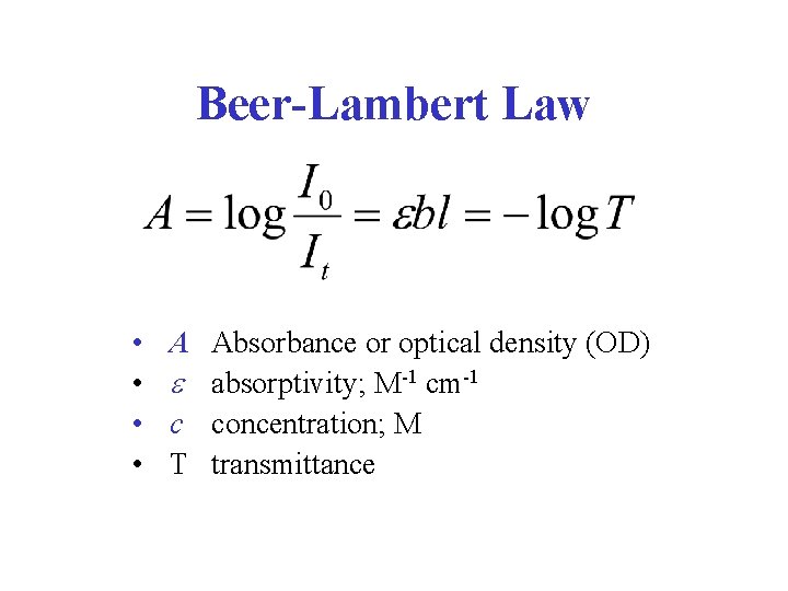 Beer-Lambert Law • • A Absorbance or optical density (OD) e absorptivity; M-1 cm-1