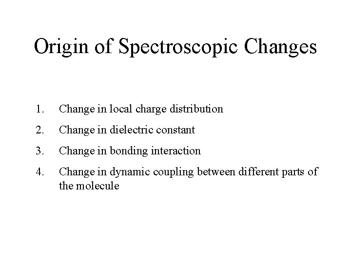 Origin of Spectroscopic Changes 1. Change in local charge distribution 2. Change in dielectric