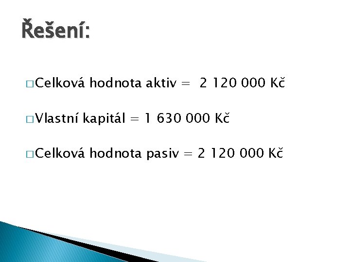 Řešení: � Celková � Vlastní hodnota aktiv = 2 120 000 Kč kapitál =
