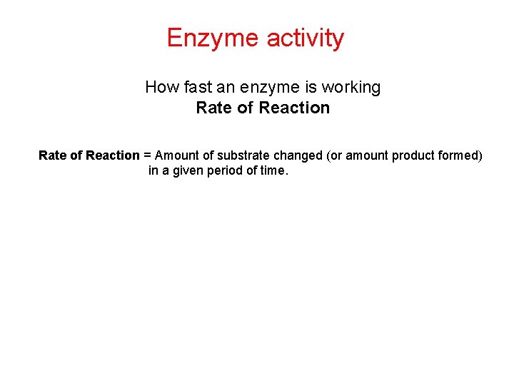 Enzyme activity How fast an enzyme is working Rate of Reaction = Amount of Enzyme activity How fast an enzyme is working Rate of Reaction = Amount of