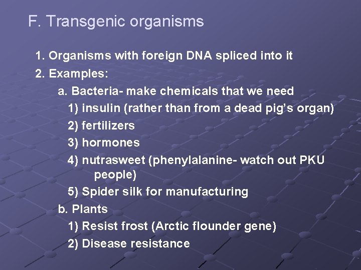 F. Transgenic organisms 1. Organisms with foreign DNA spliced into it 2. Examples: a.