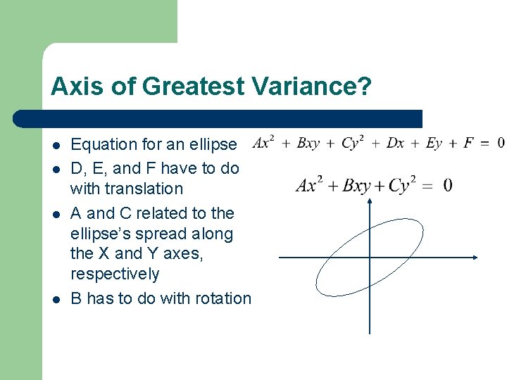 Axis of Greatest Variance? l l Equation for an ellipse D, E, and F