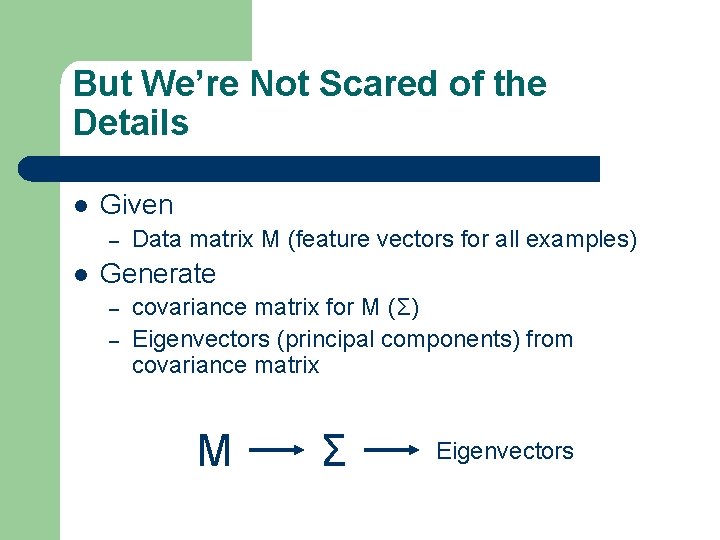 But We’re Not Scared of the Details l Given – l Data matrix M