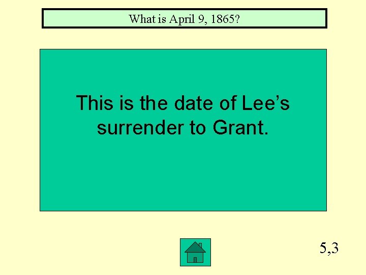 What is April 9, 1865? This is the date of Lee’s surrender to Grant.