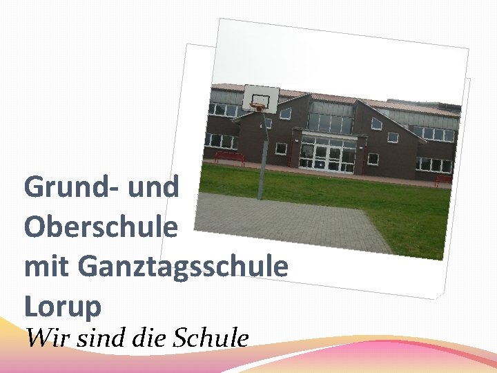 Grund- und Oberschule mit Ganztagsschule Lorup Wir sind die Schule 