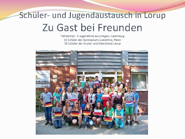 Schüler- und Jugendaustausch in Lorup Zu Gast bei Freunden Teilnehmer: 4 Jugendliche aus Lintgen,