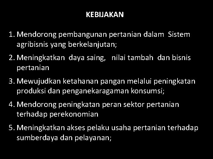 KEBIJAKAN 1. Mendorong pembangunan pertanian dalam Sistem agribisnis yang berkelanjutan; 2. Meningkatkan daya saing,