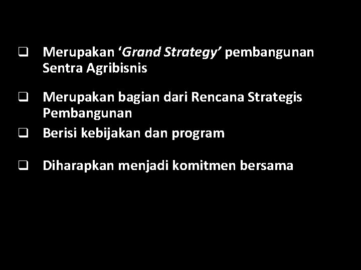 q Merupakan ‘Grand Strategy’ pembangunan Sentra Agribisnis Merupakan bagian dari Rencana Strategis Pembangunan q