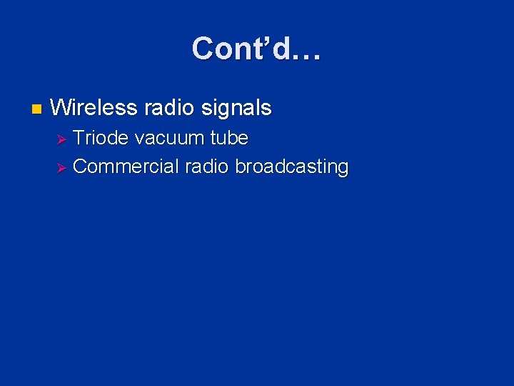 Cont’d… n Wireless radio signals Ø Triode vacuum tube Ø Commercial radio broadcasting Cont’d… n Wireless radio signals Ø Triode vacuum tube Ø Commercial radio broadcasting