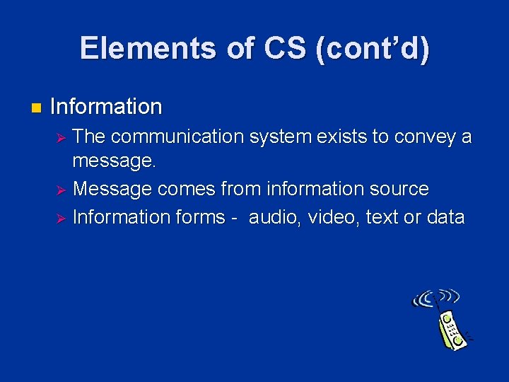 Elements of CS (cont’d) n Information Ø The communication system exists to convey a Elements of CS (cont’d) n Information Ø The communication system exists to convey a