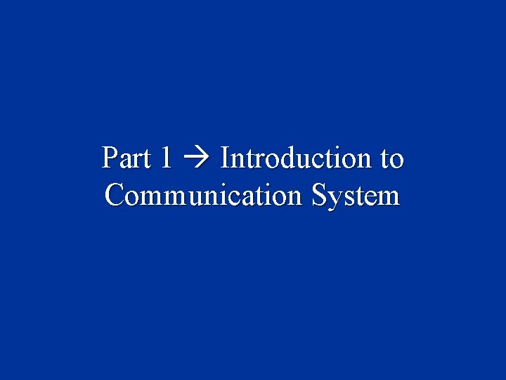 Part 1 Introduction to Communication System Part 1 Introduction to Communication System