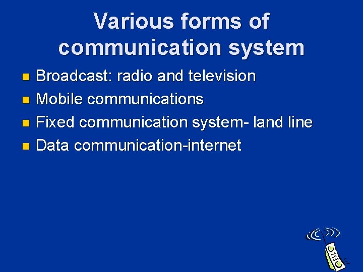 Various forms of communication system Broadcast: radio and television n Mobile communications n Fixed Various forms of communication system Broadcast: radio and television n Mobile communications n Fixed