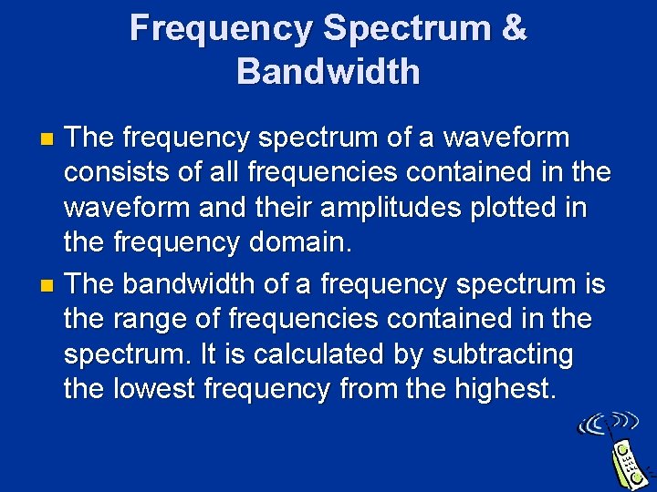 Frequency Spectrum & Bandwidth The frequency spectrum of a waveform consists of all frequencies Frequency Spectrum & Bandwidth The frequency spectrum of a waveform consists of all frequencies