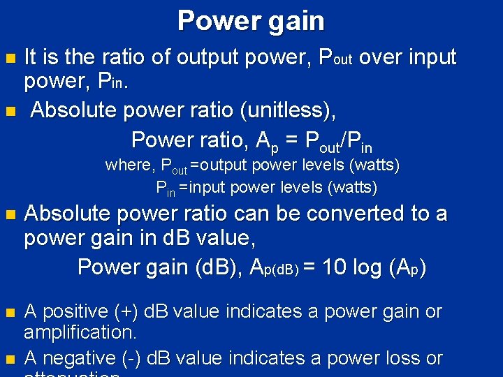 Power gain It is the ratio of output power, Pout over input power, Pin. Power gain It is the ratio of output power, Pout over input power, Pin.
