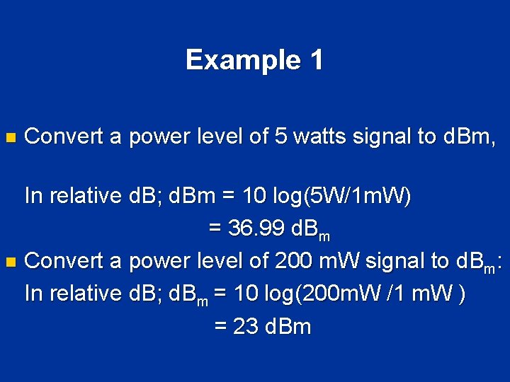 Example 1 n Convert a power level of 5 watts signal to d. Bm, Example 1 n Convert a power level of 5 watts signal to d. Bm,
