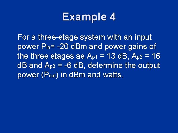 Example 4 For a three-stage system with an input power Pin= -20 d. Bm Example 4 For a three-stage system with an input power Pin= -20 d. Bm