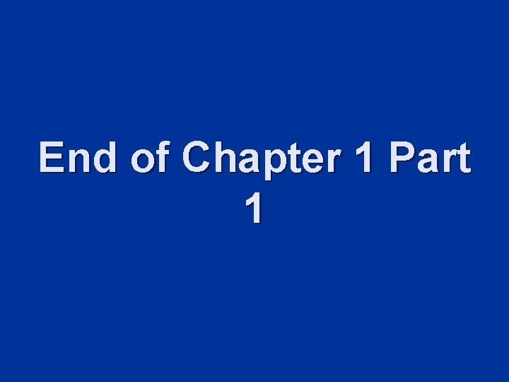 End of Chapter 1 Part 1 End of Chapter 1 Part 1