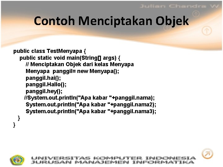 Contoh Menciptakan Objek public class Test. Menyapa { public static void main(String[] args) {