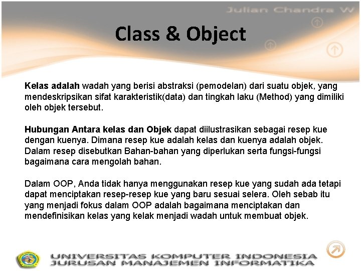 Class & Object Kelas adalah wadah yang berisi abstraksi (pemodelan) dari suatu objek, yang