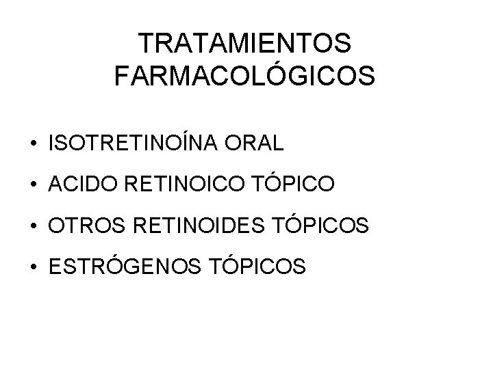 TRATAMIENTOS FARMACOLÓGICOS • ISOTRETINOÍNA ORAL • ACIDO RETINOICO TÓPICO • OTROS RETINOIDES TÓPICOS •