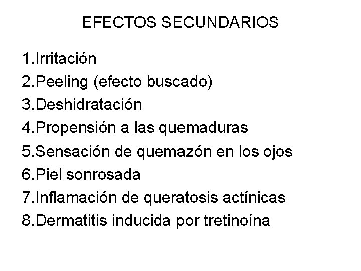 EFECTOS SECUNDARIOS 1. Irritación 2. Peeling (efecto buscado) 3. Deshidratación 4. Propensión a las