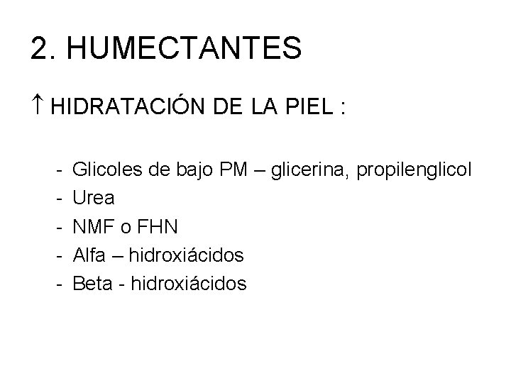 2. HUMECTANTES HIDRATACIÓN DE LA PIEL : - Glicoles de bajo PM – glicerina,