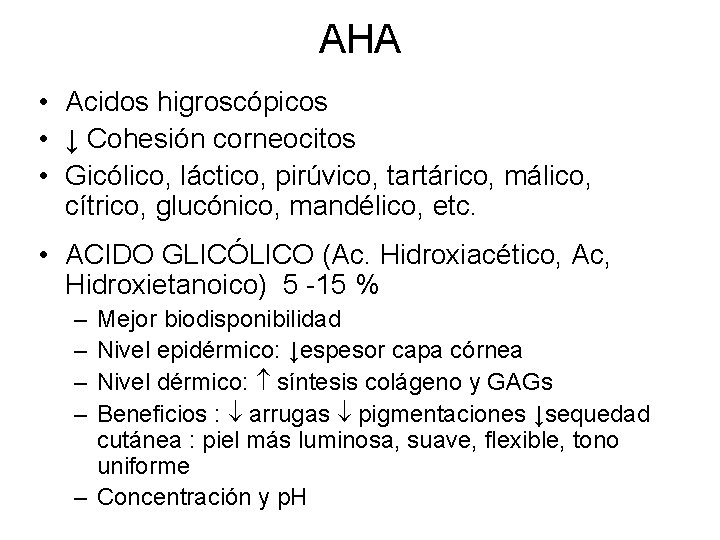 AHA • Acidos higroscópicos • ↓ Cohesión corneocitos • Gicólico, láctico, pirúvico, tartárico, málico,