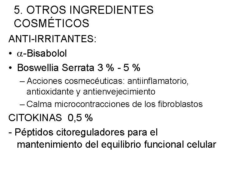 5. OTROS INGREDIENTES COSMÉTICOS ANTI-IRRITANTES: • -Bisabolol • Boswellia Serrata 3 % - 5