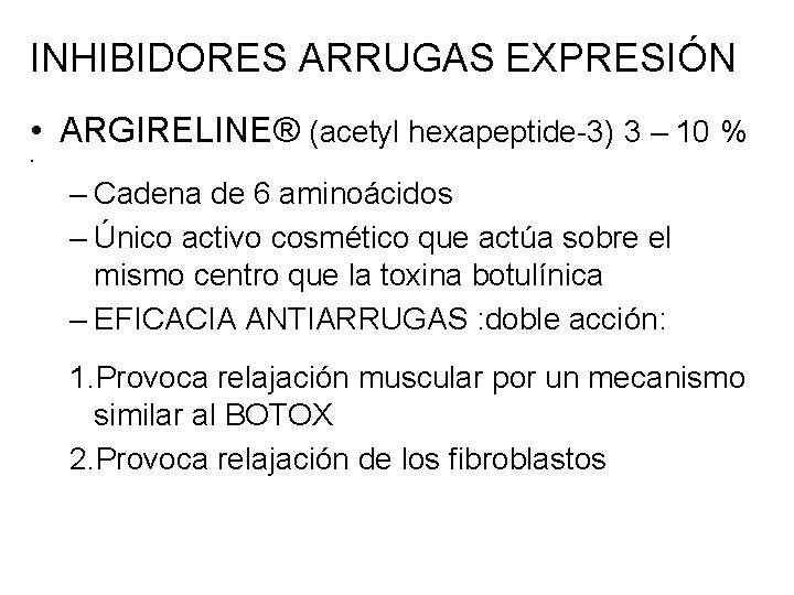 INHIBIDORES ARRUGAS EXPRESIÓN • ARGIRELINE® (acetyl hexapeptide-3) 3 – 10 % • – Cadena