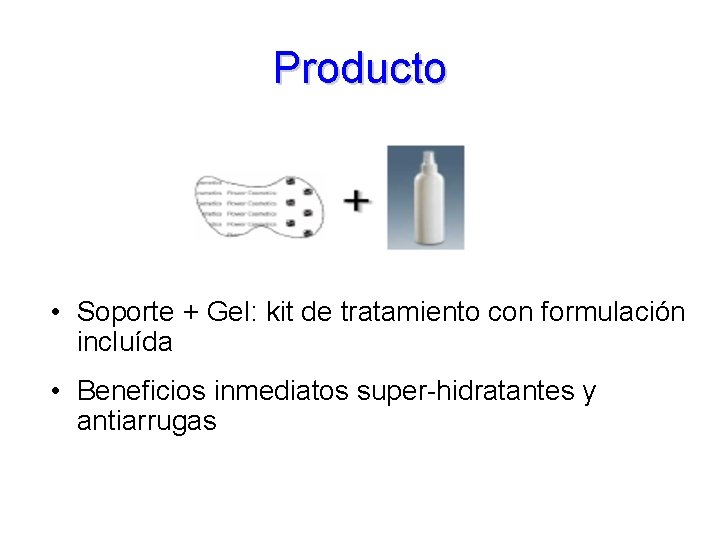 Producto • Soporte + Gel: kit de tratamiento con formulación incluída • Beneficios inmediatos