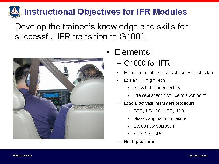 Instructional Objectives for IFR Modules Develop the trainee’s knowledge and skills for successful IFR