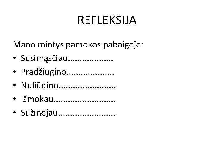 REFLEKSIJA Mano mintys pamokos pabaigoje: • Susimąsčiau. . . . . • Pradžiugino. .
